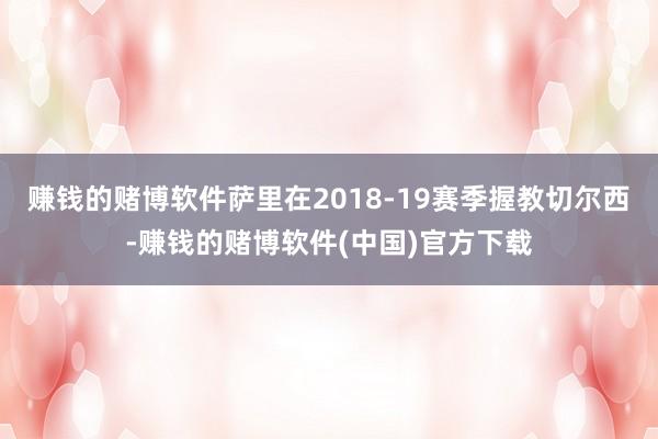 赚钱的赌博软件萨里在2018-19赛季握教切尔西-赚钱的赌博软件(中国)官方下载