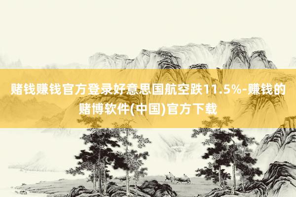 赌钱赚钱官方登录好意思国航空跌11.5%-赚钱的赌博软件(中国)官方下载