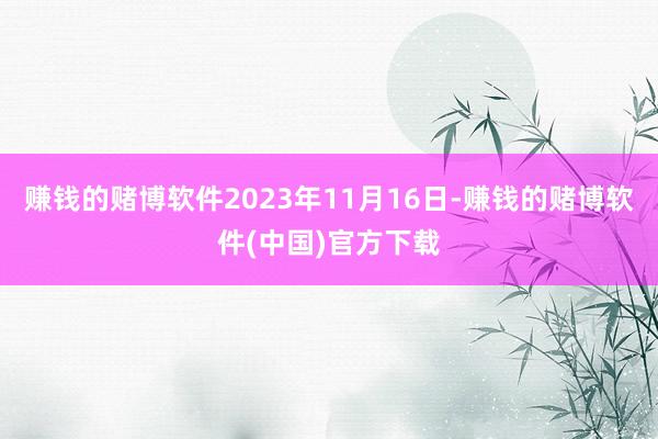 赚钱的赌博软件2023年11月16日-赚钱的赌博软件(中国)官方下载