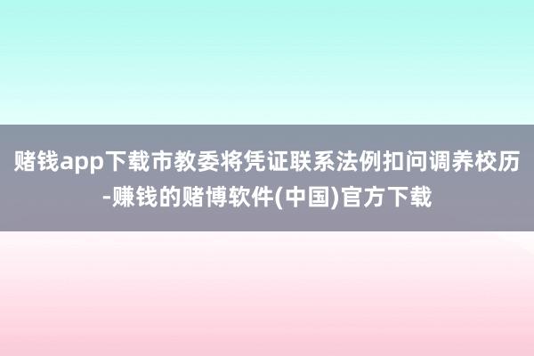 赌钱app下载市教委将凭证联系法例扣问调养校历-赚钱的赌博软件(中国)官方下载