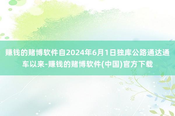 赚钱的赌博软件自2024年6月1日独库公路通达通车以来-赚钱的赌博软件(中国)官方下载