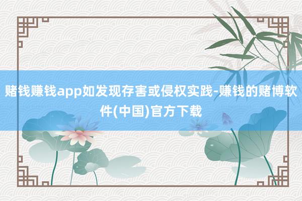 赌钱赚钱app如发现存害或侵权实践-赚钱的赌博软件(中国)官方下载