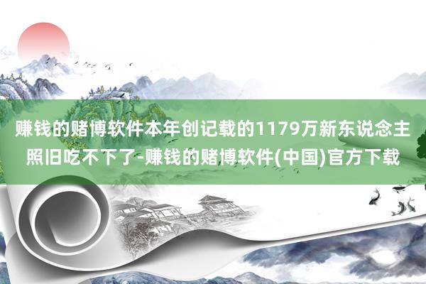 赚钱的赌博软件本年创记载的1179万新东说念主照旧吃不下了-赚钱的赌博软件(中国)官方下载